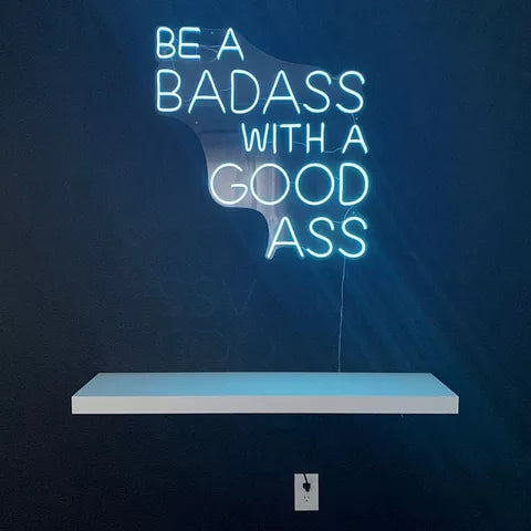 BE A BADASS WITH A GOOD ASS - Neon Signs