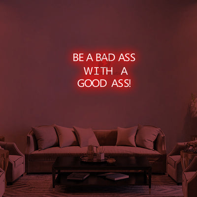 BE A BADASS WITH A GOOD ASS - Neon Signs